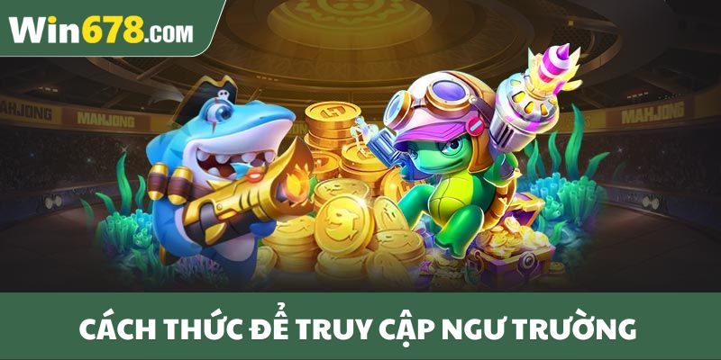 Cách thức để truy cập ngư trường