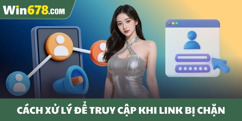 Cách xử lý để truy cập khi link bị chặn