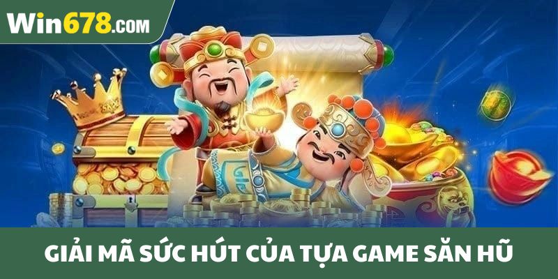 Giải mã sức hút của tựa game săn hũ