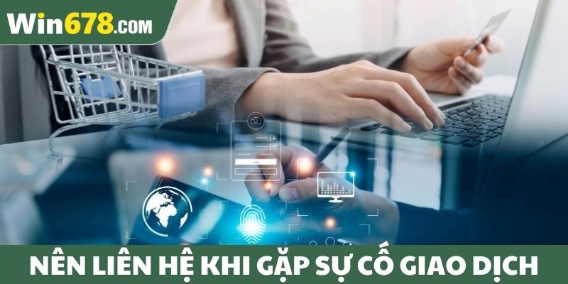 Nên liên hệ khi gặp sự cố giao dịch