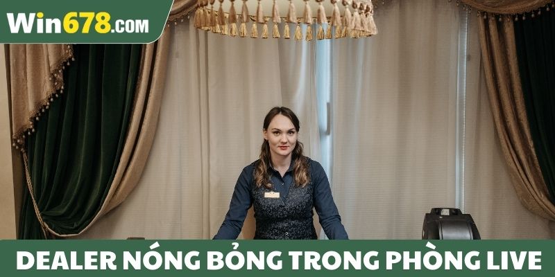 Dealer nóng bỏng trong phòng live
