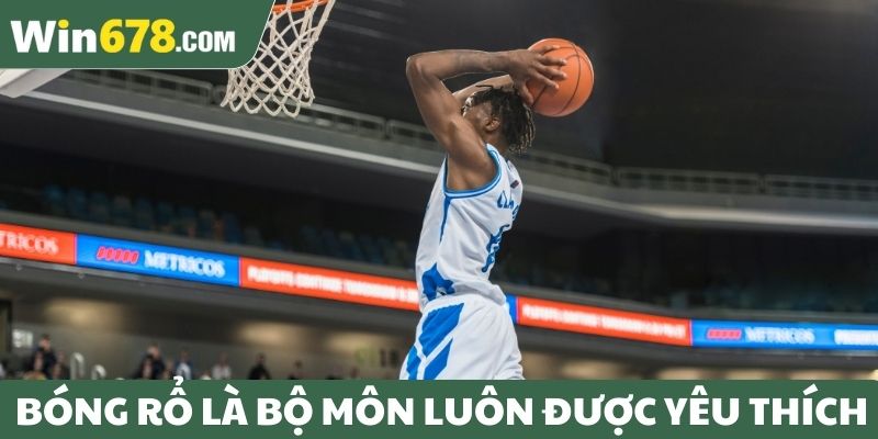 Bóng rổ là bộ môn luôn được yêu thích